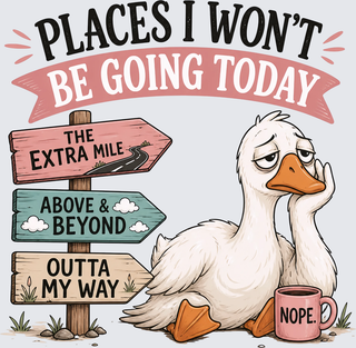 Places I Wont Be Going Today Goose