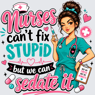 Nurses Cant Fix Stupid But We Can Sedate It