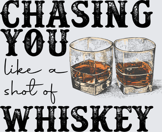 Chasing You Like A Shot Of Whiskey