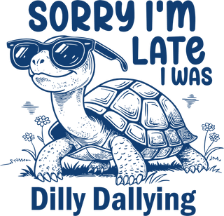 Sorry I'm Late I Was Dilly Dallying