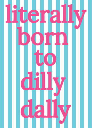 Literally Born to Dilly Dally Stripes